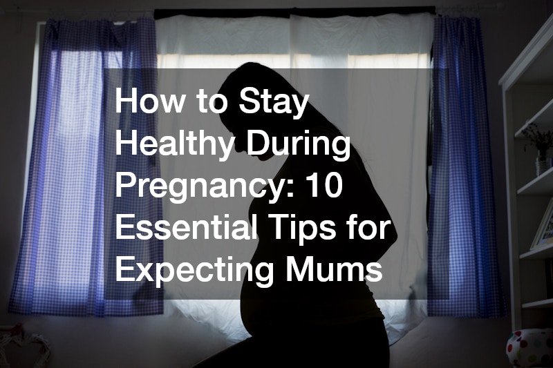 How to Stay Healthy During Pregnancy: 10 Essential Tips for Expecting Mums